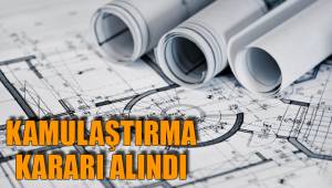 KAMULAŞTIRMA KARARI ALINDI
