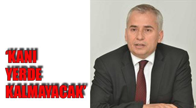 ‘KANI YERDE KALMAYACAK’