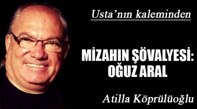 MİZAHIN ŞÖVALYESİ: OĞUZ ARAL