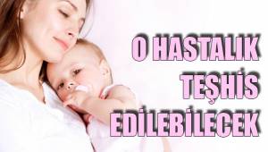 O HASTALIK TEŞHİS EDİLEBİLECEK