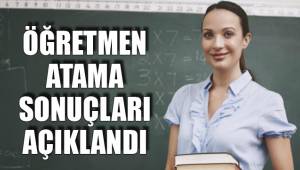 ÖĞRETMEN ATAMA SONUÇLARI AÇIKLANDI