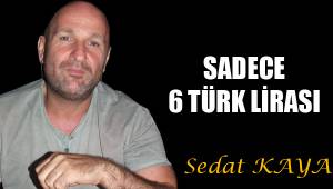 SADECE 6 TÜRK LİRASI