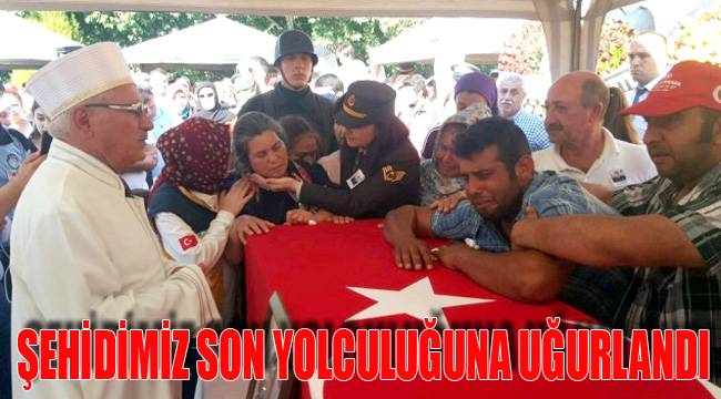 ŞEHİDİMİZ SON YOLCULUĞUNA UĞURLANDI