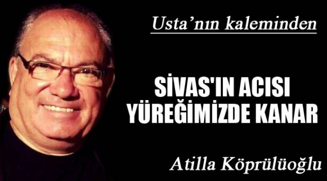 SİVAS'IN ACISI YÜREĞİMİZDE KANAR