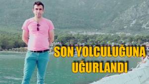 SON YOLCULUĞUNA UĞURLANDI
