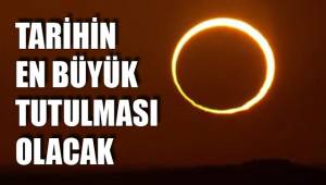 TARİHİN EN BÜYÜK TUTULMASI OLACAK