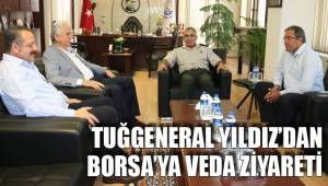 TUĞGENERAL YILDIZ’DAN BORSA’YA VEDA ZİYARETİ