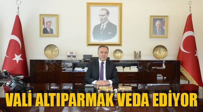 VALİ ALTIPARMAK VEDA EDİYOR
