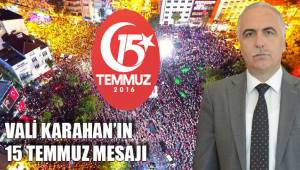 VALİ KARAHAN’IN 15 TEMMUZ MESAJI