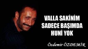 VALLA SAKİNİM SADECE BAŞIMDA HUNİ YOK