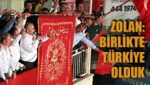 ZOLAN: BİRLİKTE TÜRKİYE OLDUK