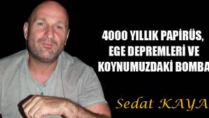 4000 YILLIK PAPİRÜS, EGE DEPREMLERİ VE KOYNUMUZDAKİ BOMBA