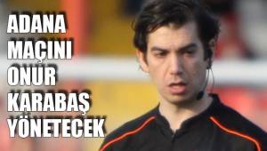 ADANA MAÇINI ONUR KARABAŞ YÖNETECEK