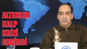 ALTINSIR KALP KRİZİ GEÇİRDİ