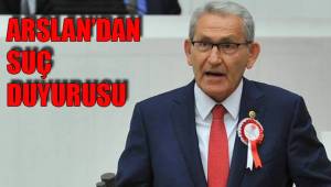 ARSLAN’DAN SUÇ DUYURUSU