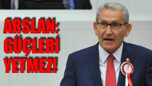 ARSLAN: GÜÇLERİ YETMEZ!