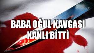 BABA OĞUL KAVGASI KANLI BİTTİ