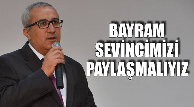 BAYRAM SEVİNCİMİZİ PAYLAŞMALIYIZ