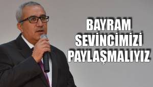 BAYRAM SEVİNCİMİZİ PAYLAŞMALIYIZ