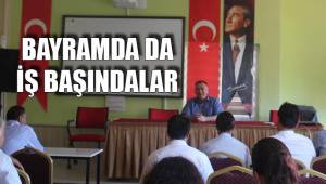 BAYRAMDA DA İŞ BAŞINDALAR