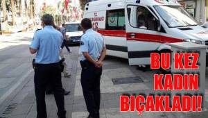 BU KEZ KADIN BIÇAKLADI