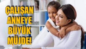 ÇALIŞAN ANNEYE BÜYÜK MÜJDE!