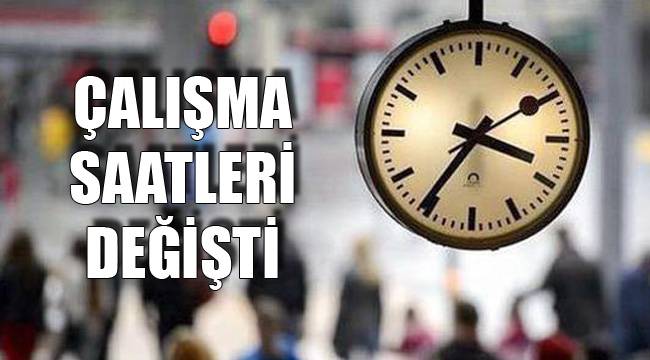 ÇALIŞMA SAATLERİ DEĞİŞTİ