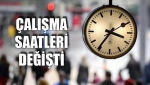 ÇALIŞMA SAATLERİ DEĞİŞTİ