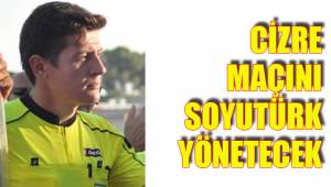 CİZRE MAÇINI SOYUTÜRK YÖNETECEK