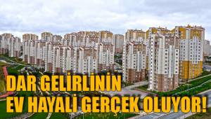 DAR GELİRLİNİN EV HAYALİ GERÇEK OLUYOR!