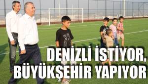 DENİZLİ İSTİYOR, BÜYÜKŞEHİR YAPIYOR