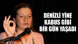 DENİZLİ YİNE KABUS GİBİ BİR GÜN YAŞADI