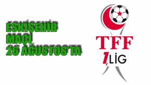 ESKİŞEHİR MAÇI 26 AĞUSTOS’TA