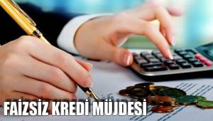 FAİZSİZ KREDİ MÜJDESİ