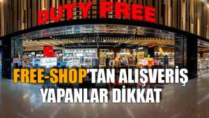 FREE-SHOP’TAN ALIŞVERİŞ YAPANLAR DİKKAT