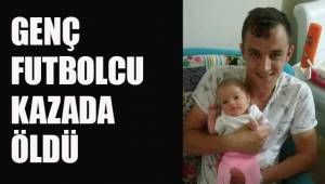 GENÇ FUTBOLCU KAZADA ÖLDÜ