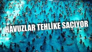 HAVUZLAR TEHLİKE SAÇIYOR