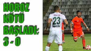 HOROZ KÖTÜ BAŞLADI: 3 - 0
