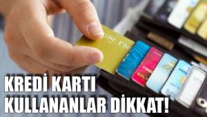 KREDİ KARTI KULLANANLAR DİKKAT!