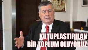 KUTUPLAŞTIRILAN BİR TOPLUM OLUYORUZ
