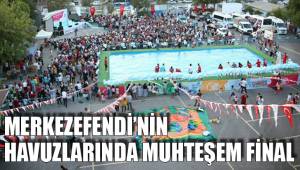 MERKEZEFENDİ'NİN HAVUZLARINDA MUHTEŞEM FİNAL