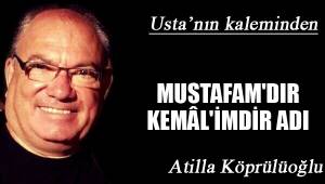 MUSTAFAM'DIR KEMÂL'İMDİR ADI