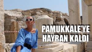 PAMUKKALE’YE HAYRAN KALDI