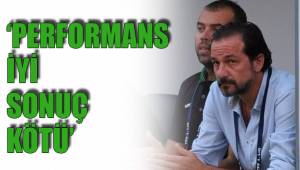 'PERFORMANS İYİ SONUÇ KÖTÜ'