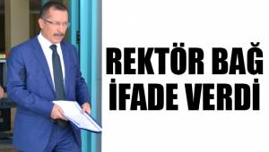 REKTÖR BAĞ İFADE VERDİ