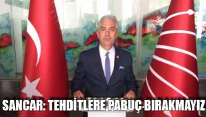 SANCAR: TEHDİTLERE PABUÇ BIRAKMAYIZ
