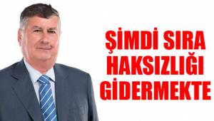 ŞİMDİ SIRA HAKSIZLIĞI GİDERMEKTE