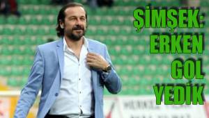 ŞİMŞEK: ERKEN GOL YEDİK