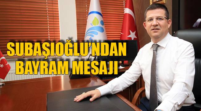 SUBAŞIOĞLU'NDAN BAYRAM MESAJI