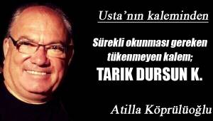 Sürekli okunması gereken tükenmeyen kalem; TARIK DURSUN K.